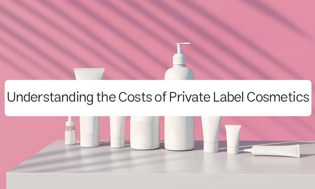 Understanding the Costs of Private Label Cosmetics